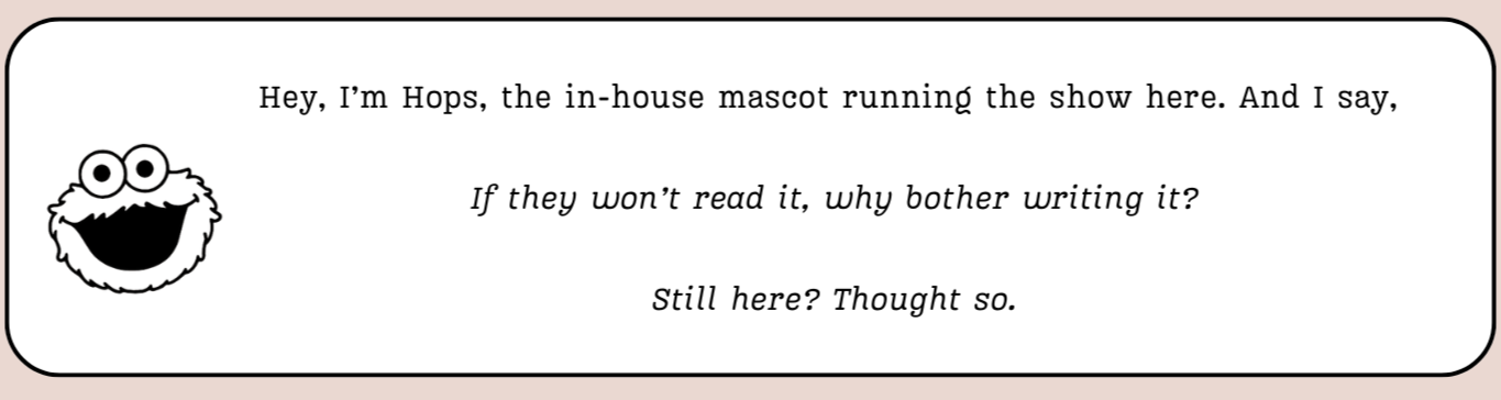 A card with Hops, the shaggy in-house mascot: “Hey, I’m Hops, the in-house mascot running the show here. And I say, if they won’t read it, why bother writing it? Still here? Thought so.”